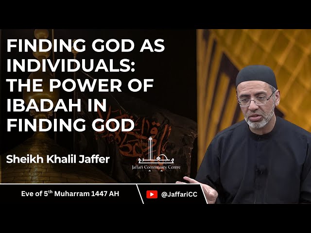 5- Finding God as Individuals: The Power of Ibadah in Finding God - Sheikh Khalil Jaffer - English