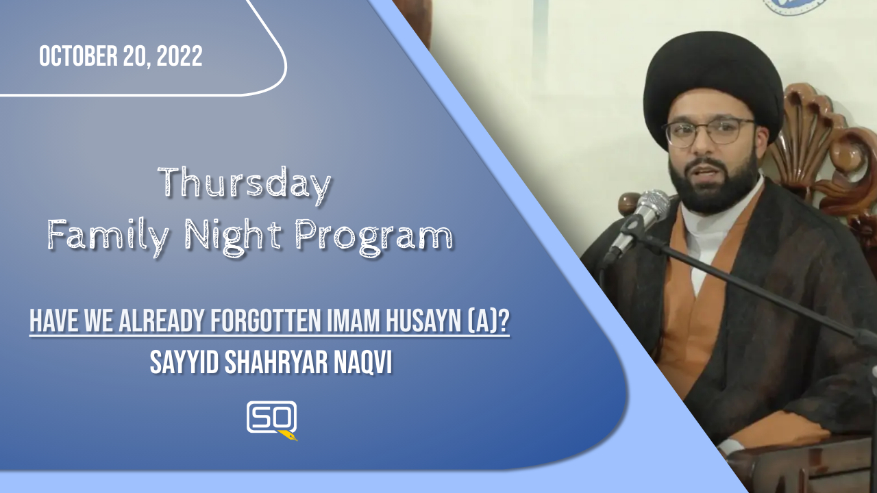 (20October2022) Have We Already Forgotten Imam Husayn (A)? | Sayyid Shahryar Naqvi | Thursday Family Night Program | English