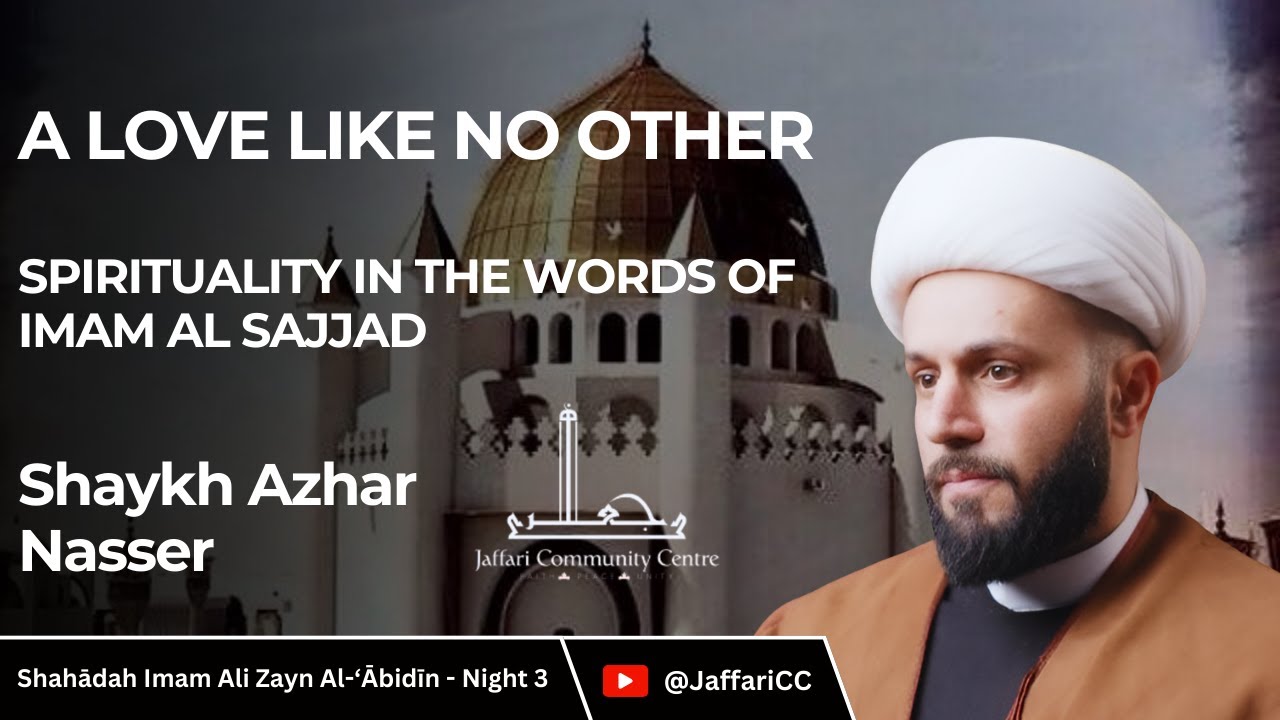 [III] Spirituality In Words Of Imam Sajjad AS | A Love Like No Other | Shaykh Azhar Nasser | Jaffari Community Center | Toronto | 31 July 2024 | English