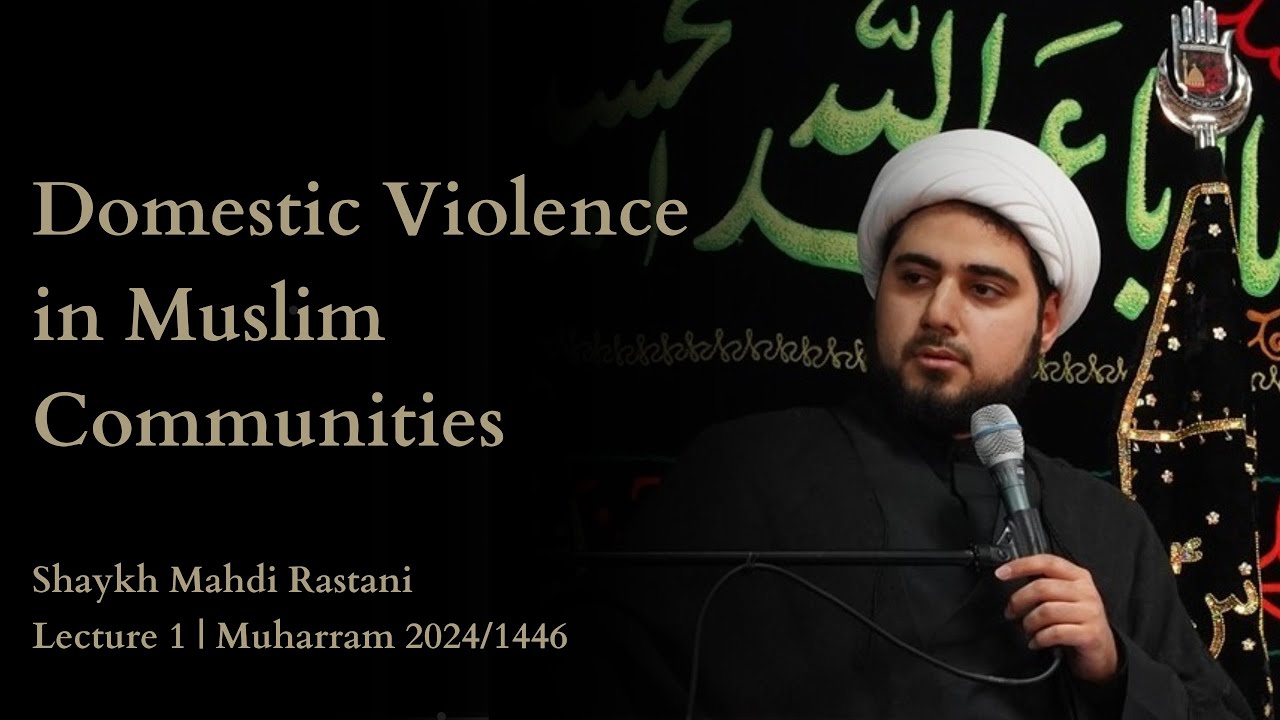 Lecture One: Domestic Violence in Muslim Communities | Muharram 2024/1446 | Shaykh Mahdi Rastani English 