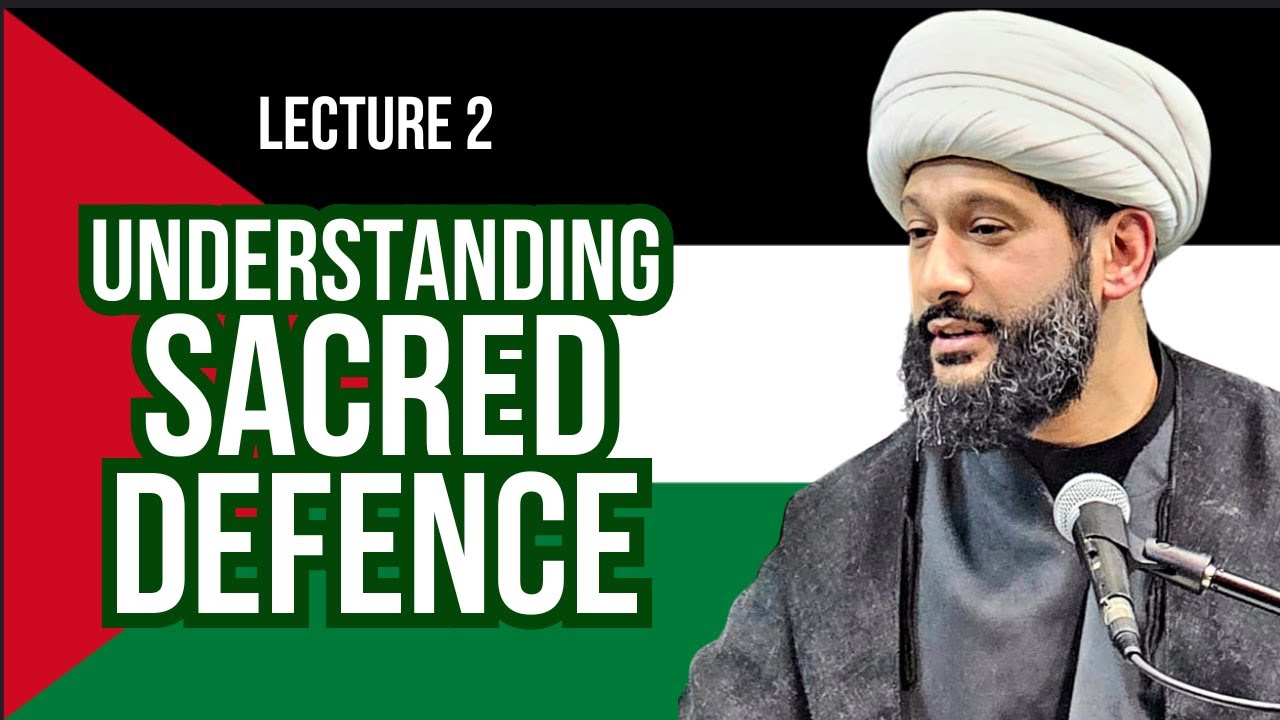 [Lecture 2] Understanding Sacred Defence | Shaykh Jaffer Ladak | English