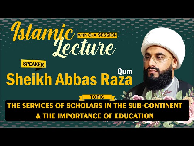 Islamic Lecture | Services of Scholars & Importance of Education | Sheikh Abbas Raza - English
