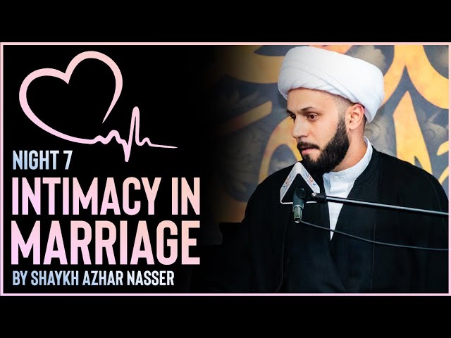 [ Majlis 7] Intimacy in Marriage I Shaykh Azhar Nasser I Muharram 2022 | English