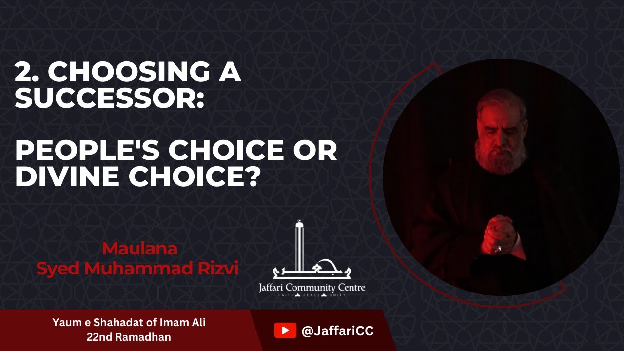 [II] Choosing a Successor: People's Choice or Divine Choice? - Maulana Syed Muhammad Rizvi