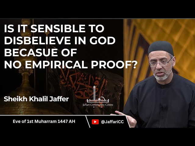 1- Is it Sensible to Disbelieve in God Because of No Empirical Proof? - Sheikh Khalil Jaffer - June 2025 - English