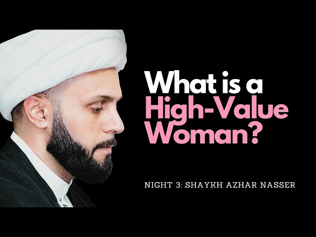 [Majlis 3] What is a High-Value Woman? | Shaykh Azhar Nasser | Wessex Jamaat | Muharram 2023 | English