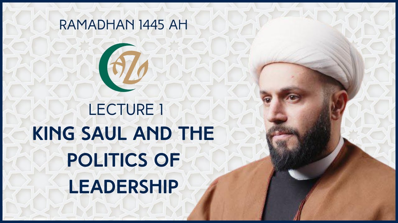 [Lecture I] King Saul and Politics of leadership | Shaykh Azhar Nasser | Ramadhan 1445AH | 11 March 2024 | English