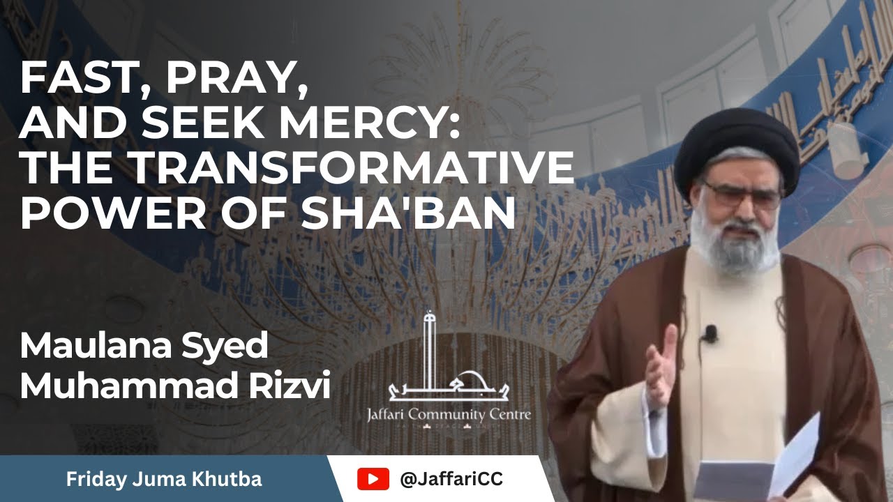 [Friday sermon] Fast, Pray, and Seek Mercy: The Transformative Power of Sha'ban - Maulana Syed Muhammad Rizvi | Urdu