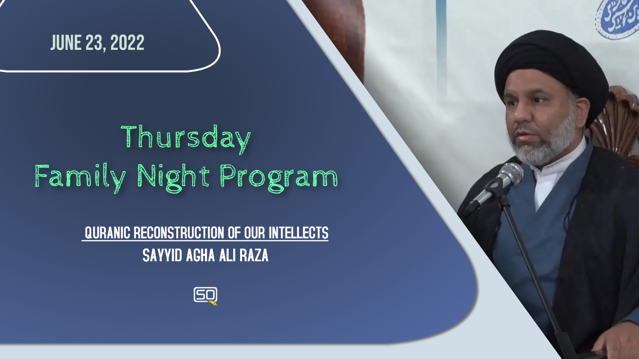 (23June2022) Quranic Reconstruction Of Our Intellects | Sayyid Agha Ali Raza | Thursday Family Night Program | English