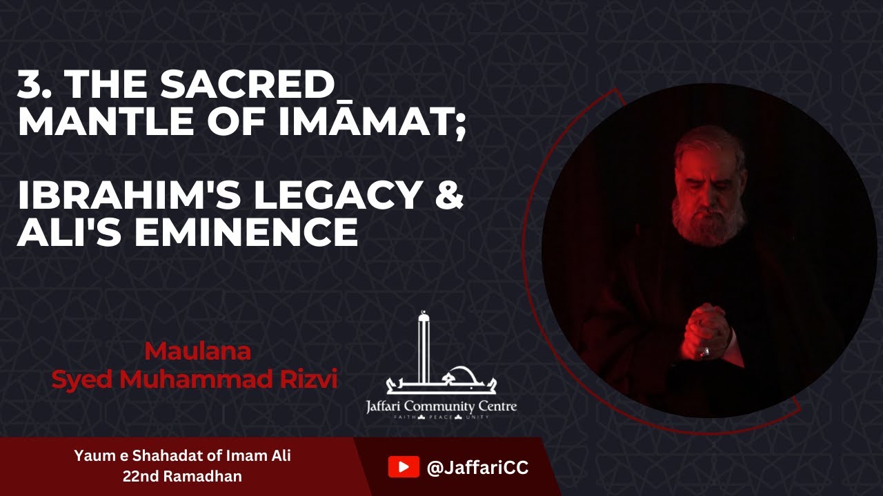 [III]The Sacred Mantle of Imāmate; Ibrahim's Legacy & Ali's Eminence - Maulana Syed Muhammad Rizvi