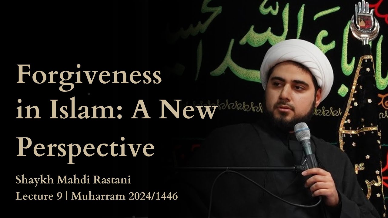 Lecture 9: Forgiveness in Islam A New Perspective | Shaykh Mahdi Rastani | Muharram 2024 - 1446 H | English