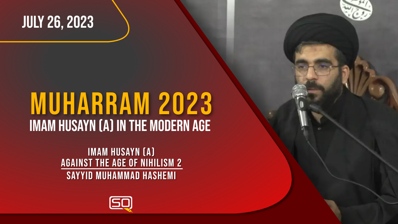 (26July2023) Imam Husayn (A) Against The Age Of Nihilism II | Sayyid Muhammad Hashemi | MUHARRAM 2023 | English