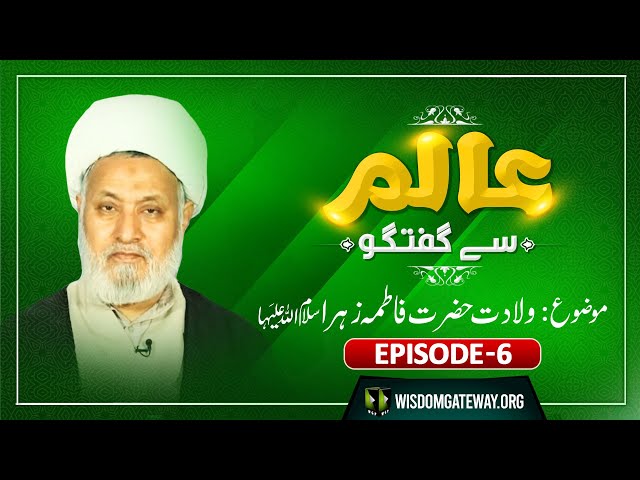 Episode 6 | Aalim Say Guftugo | Topic: Wiladat Hazrat Fatima Zehra (sa) | H.I Ghulam Abbas Raesi | Urdu