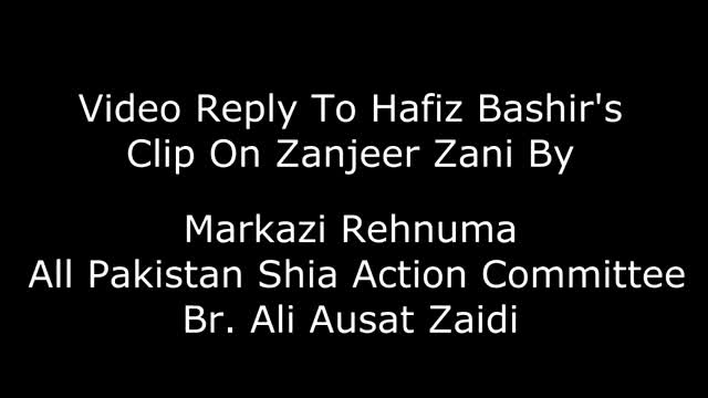 Video Reply To Hafiz Bashir\\\'s Clip On Zanjeer Zani By All Pakistan Shia Action Committee - Br. Ali Ausat Zaidi - 