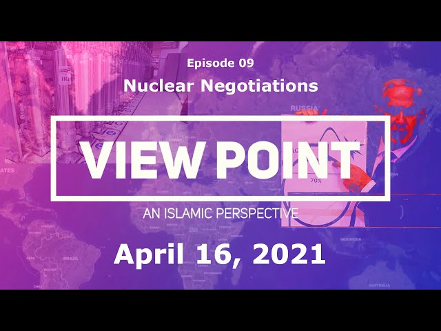 EP-09 “Nuclear Negotiations” | View Point - An Islamic Perspective | Sh.Hamzeh Sodagar | April 16, 2021 | English