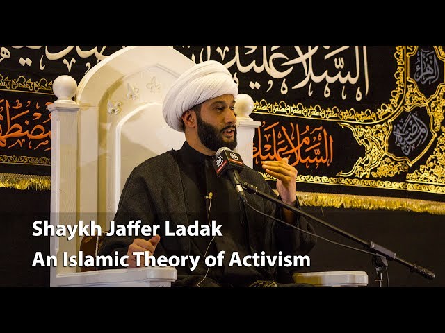 Shaykh Jaffer Ladak - An Islamic Theory of Activism - Part 1 - English