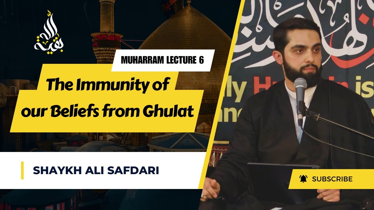 Lecture 6 | The Immunity of our Beliefs from Ghulat Shaykh Ali Safdari Muharram 2024/1446 | English