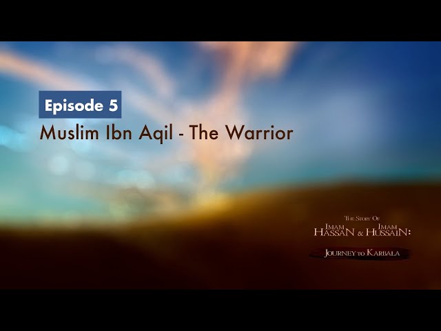 [5] The Story of Imam Hassan & Imam Hussain | Muslim Ibn Aqeel | The Warrior | English