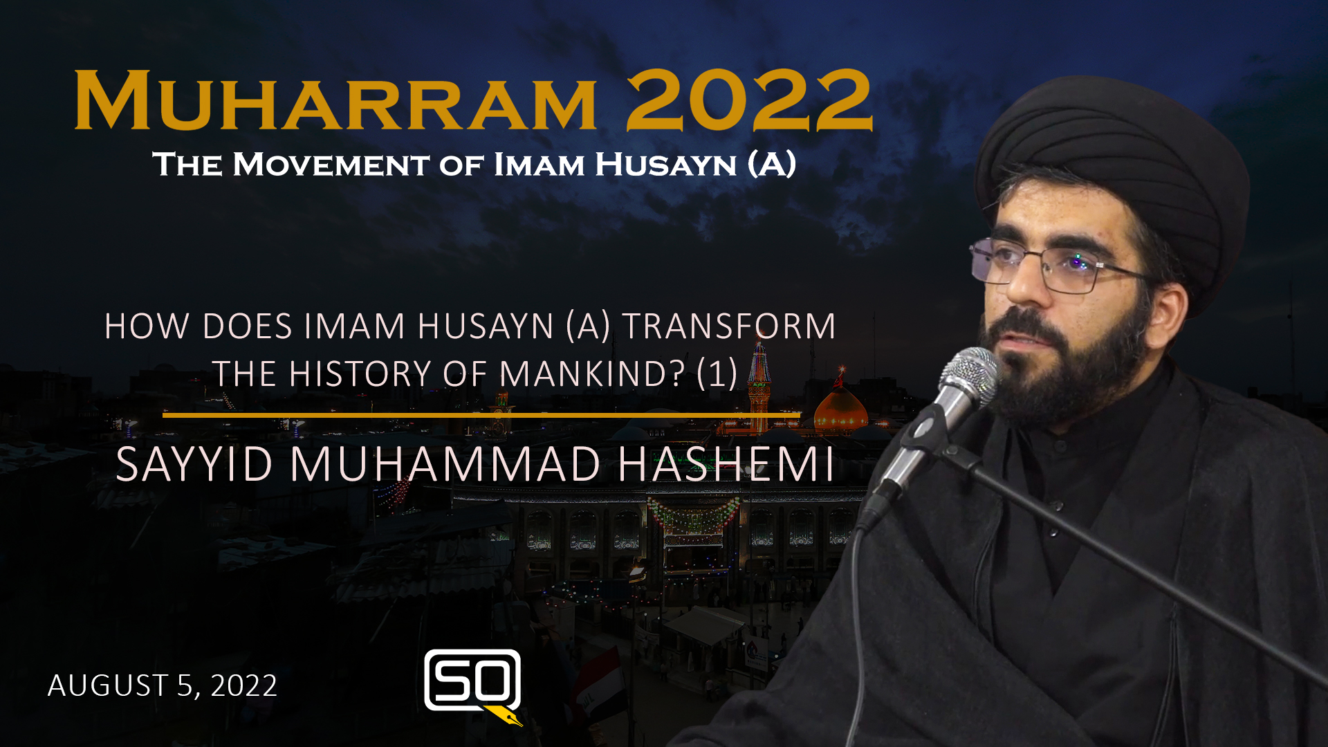 (05August2022) How does Imam Husayn (A) Transform the History of Mankind? (1) | Sayyid Muhammad Hashemi | MUHARRAM 2022 | English