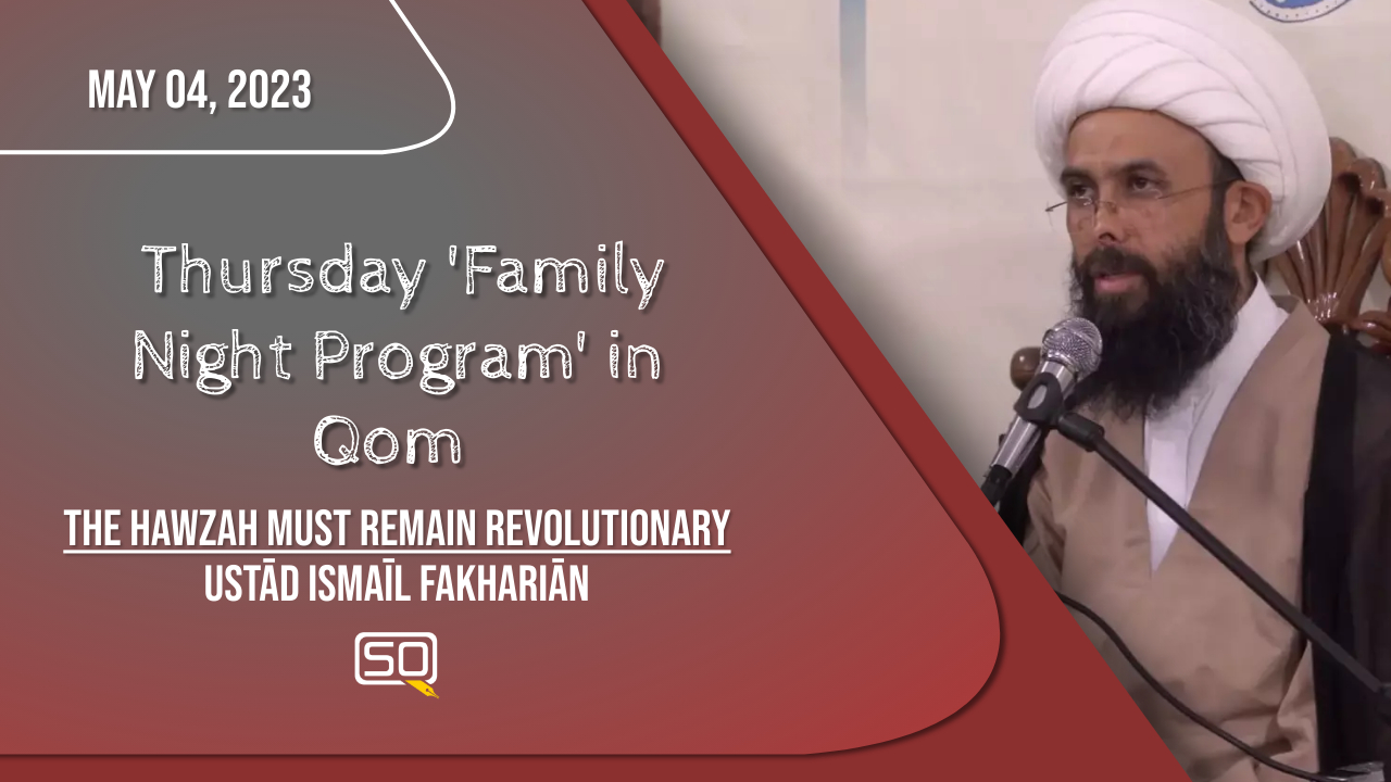 (04May2023) The Hawzah Must Remain Revolutionary | Ustād Ismaīl Fakhariān | Thursday 'Family Night Program' in Qom | Farsi