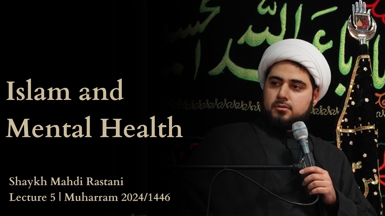 Lecture 5: Islam and Mental Health | Shaykh Mahdi Rastani | Muharram 2024/1446 | English