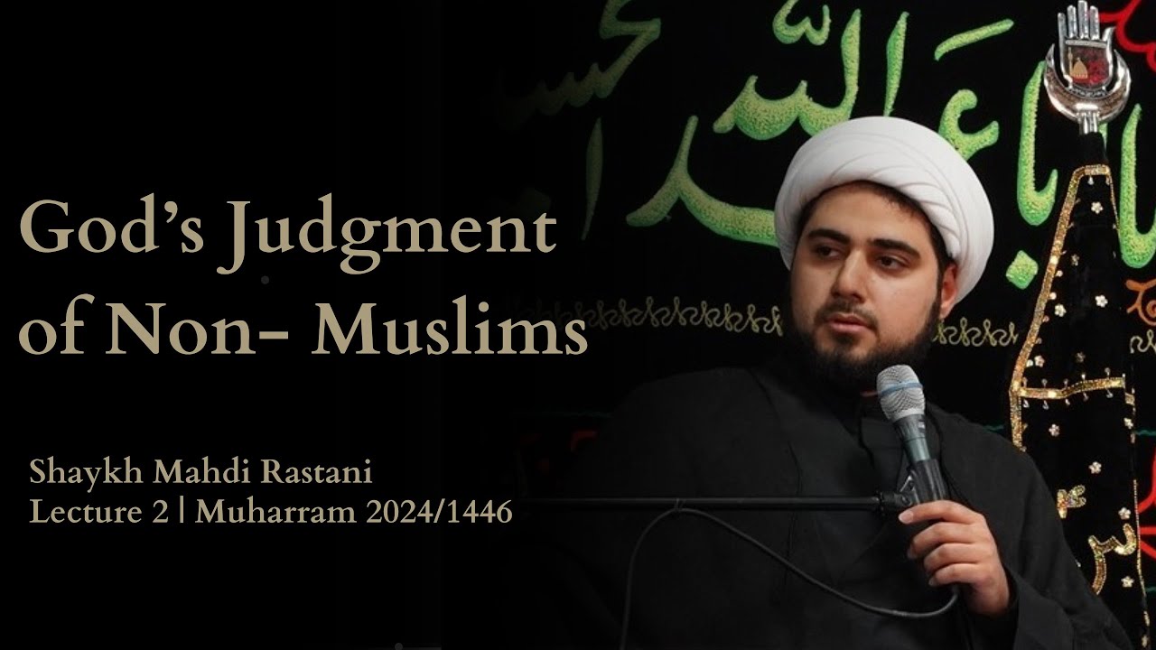 Lecture 2: God's Judgement of Non-Muslims | Muharram 2024/1446 | Shaykh Mahdi Rastani English 