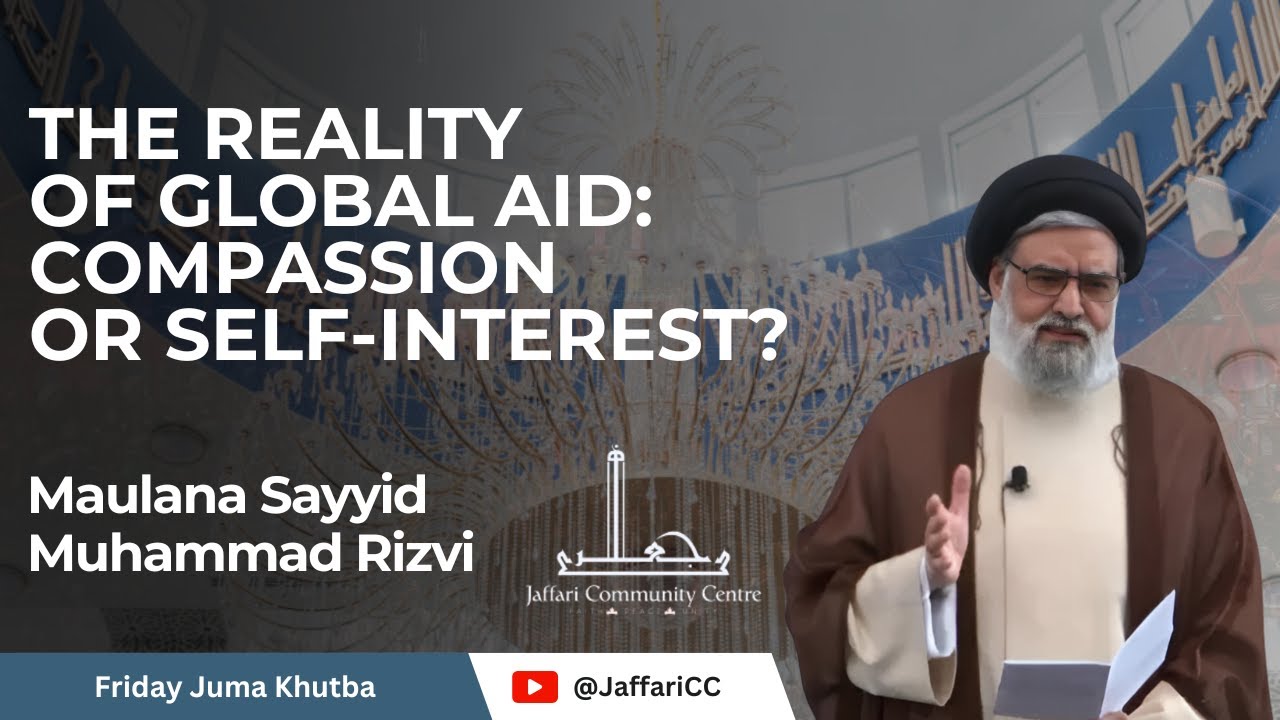 [Friday Sermon] The Reality of Global Aid: Compassion or Self-Interest? | Maulana Syed Muhammad Rizvi | English