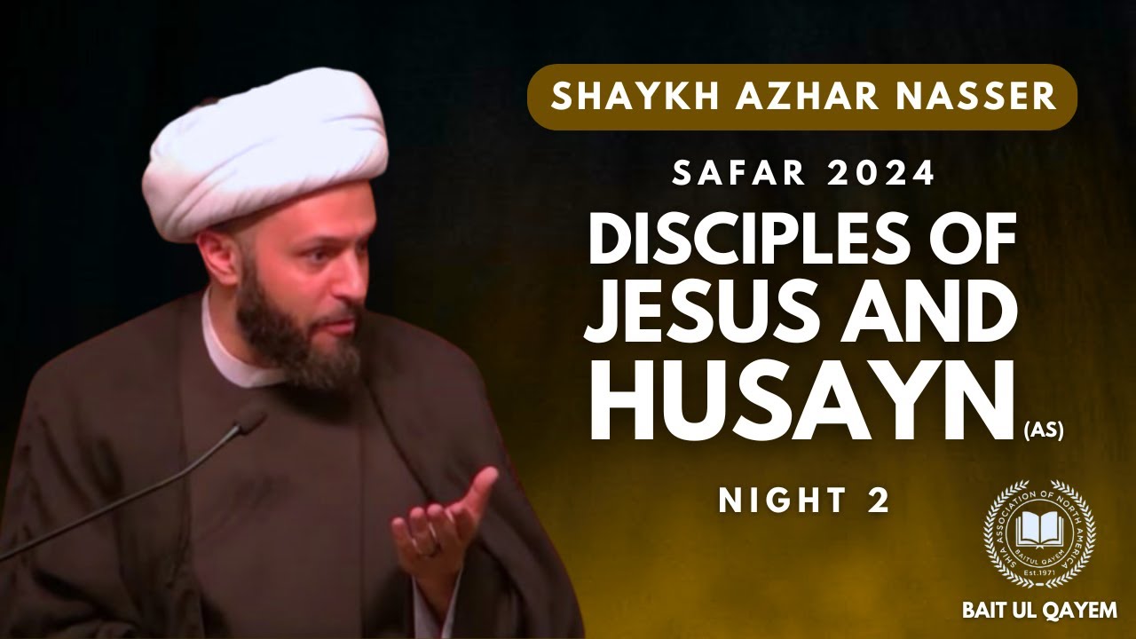 Disciples of Jesus and Imam Husayn (AS) | Shaykh Azhar Nasser | 6th Safar 1446 AH | August 11th 2024