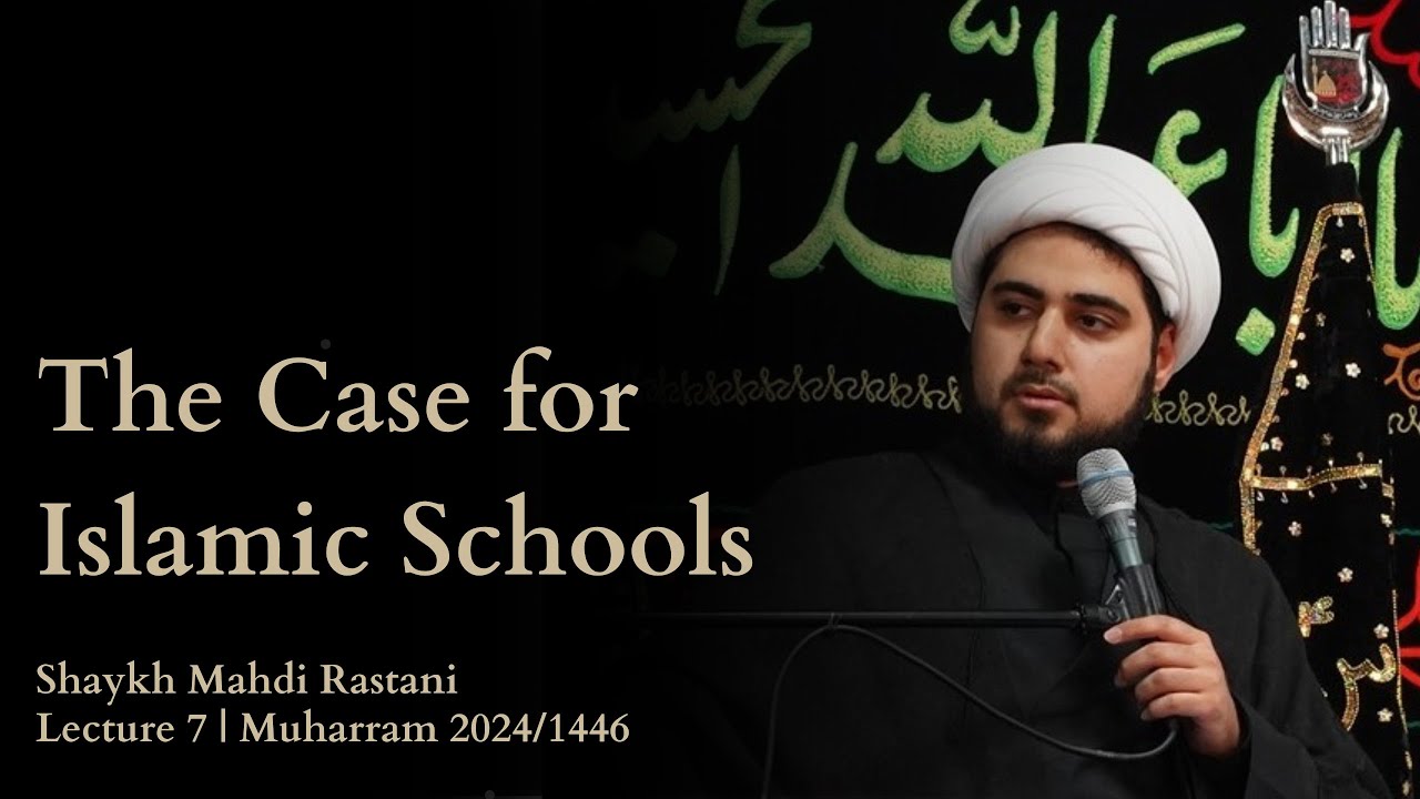 Lecture 7: The Case for Islamic Schools |Shaykh Mahdi Rastani | Muharram 2024-1446 | English 