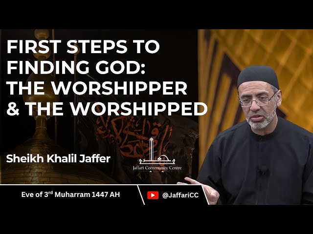 3- First Steps To Finding God: The Worshipper & The Worshipped - Sheikh Khalil Jaffer - English