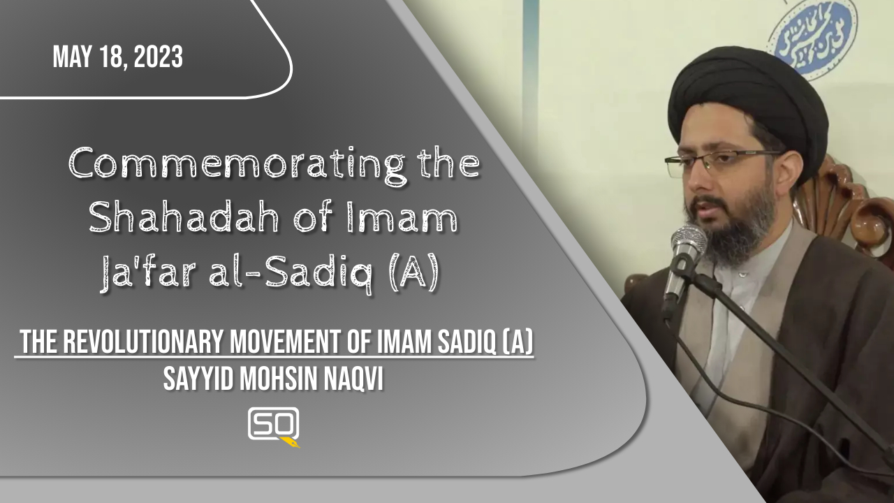 (18May2023) The Revolutionary Movement of Imam Sadiq (A) | Sayyid Mohsin Naqvi | Commemorating the Shahadah of Imam Ja'far al-Sadiq (A) | English